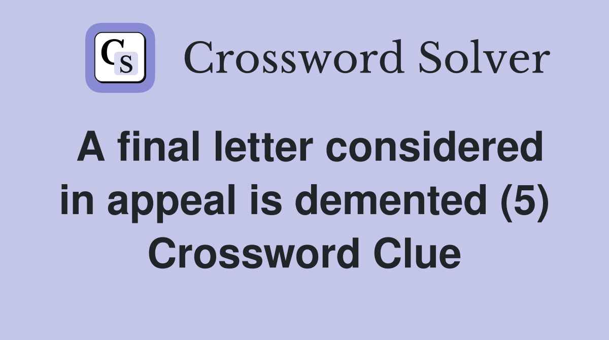 A final letter considered in appeal is demented (5) Crossword Clue